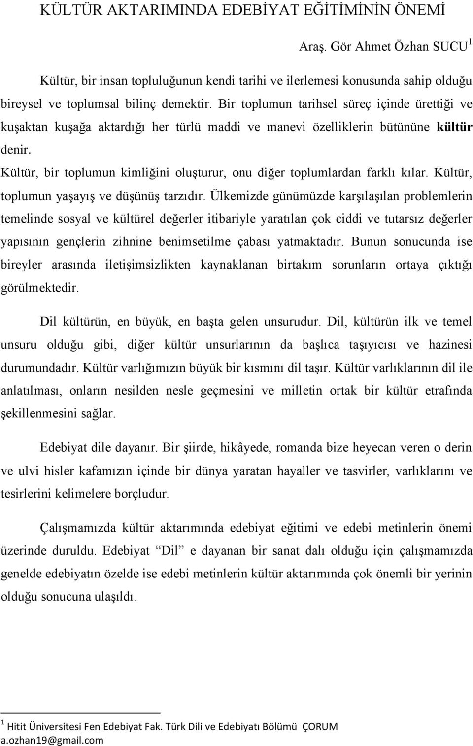 Kültür, bir toplumun kimliğini oluşturur, onu diğer toplumlardan farklı kılar. Kültür, toplumun yaşayış ve düşünüş tarzıdır.