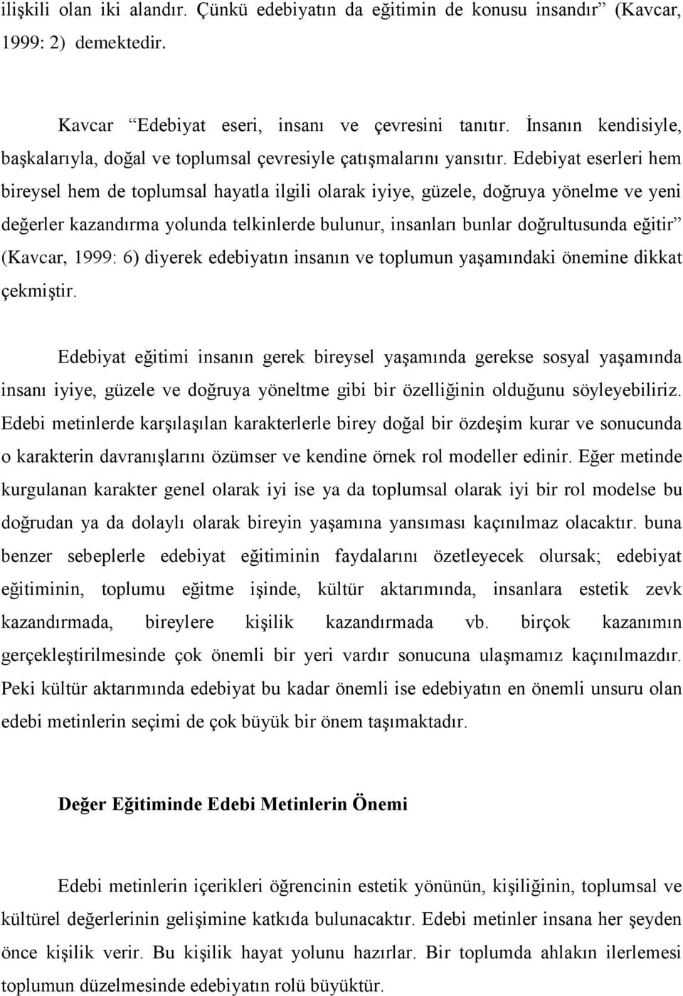 Edebiyat eserleri hem bireysel hem de toplumsal hayatla ilgili olarak iyiye, güzele, doğruya yönelme ve yeni değerler kazandırma yolunda telkinlerde bulunur, insanları bunlar doğrultusunda eğitir