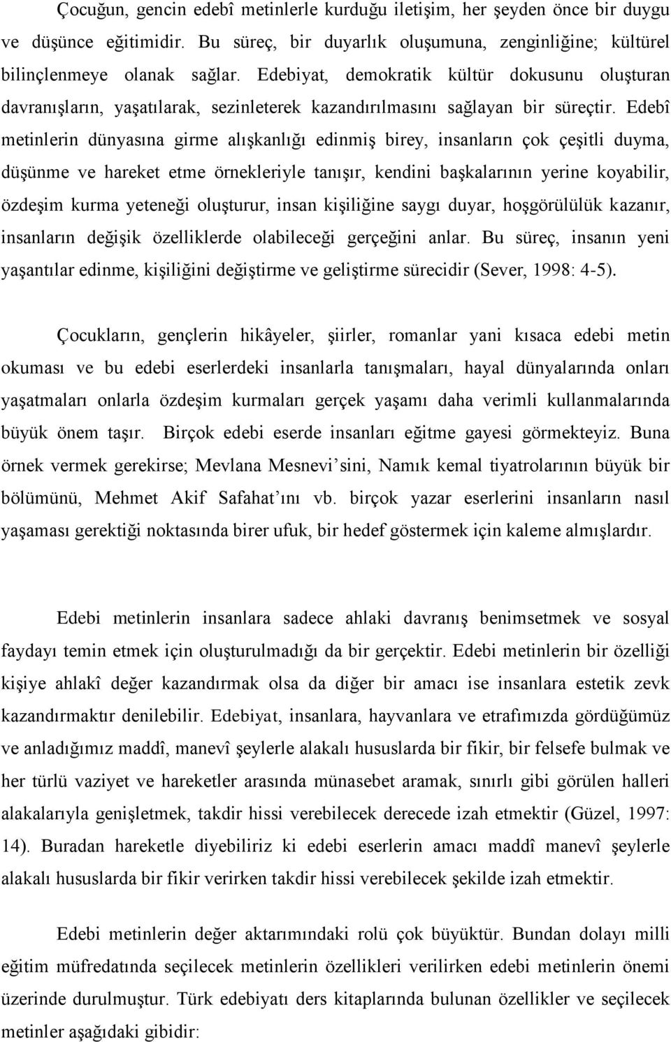 Edebî metinlerin dünyasına girme alışkanlığı edinmiş birey, insanların çok çeşitli duyma, düşünme ve hareket etme örnekleriyle tanışır, kendini başkalarının yerine koyabilir, özdeşim kurma yeteneği