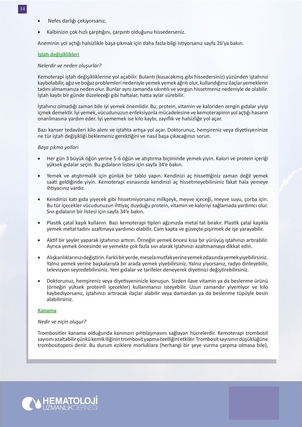 Bulantı (kusacakmış gibi hissedersiniz) yüzünden iştahınız kayblabilir, ağız ve bğaz prblemleri nedeniyle yemek yemek ağrılı lur, kullandığınız ilaçlar yemeklerin tadını almamanıza neden lur.