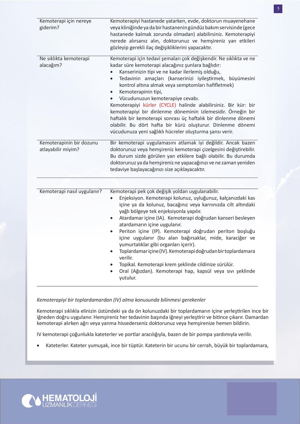 Kemterapiyi nerede alırsanız alın, dktrunuz ve hemşireniz yan etkileri gözleyip gerekli ilaç değişikliklerini yapacaktır. Kemterapi için tedavi şemaları çk değişkendir.