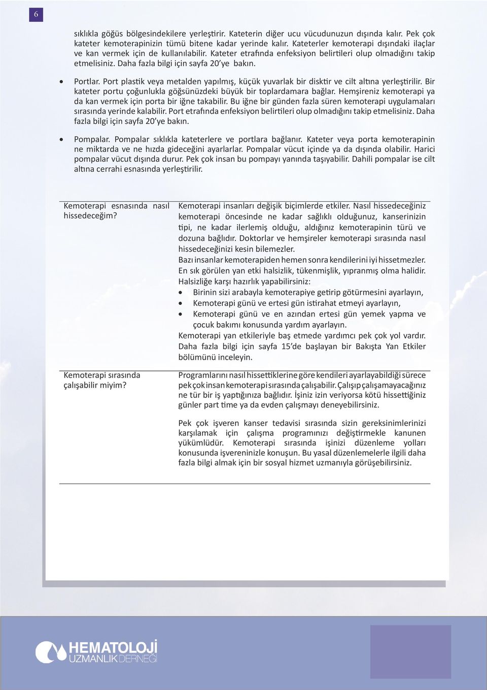 Prt plastik veya metalden yapılmış, küçük yuvarlak bir disktir ve cilt altına yerleştirilir. Bir kateter prtu çğunlukla göğsünüzdeki büyük bir tplardamara bağlar.