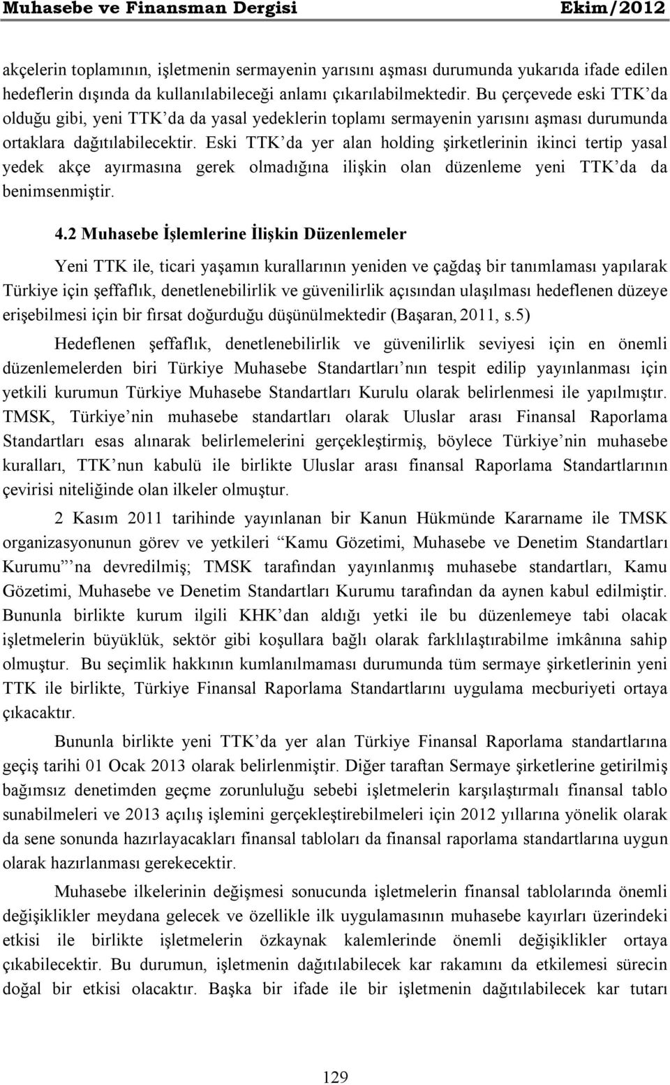 Eski TTK da yer alan holding şirketlerinin ikinci tertip yasal yedek akçe ayırmasına gerek olmadığına ilişkin olan düzenleme yeni TTK da da benimsenmiştir. 4.