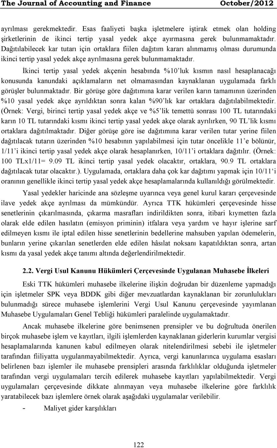 Dağıtılabilecek kar tutarı için ortaklara fiilen dağıtım kararı alınmamış olması durumunda ikinci tertip yasal yedek akçe ayrılmasına gerek bulunmamaktadır.