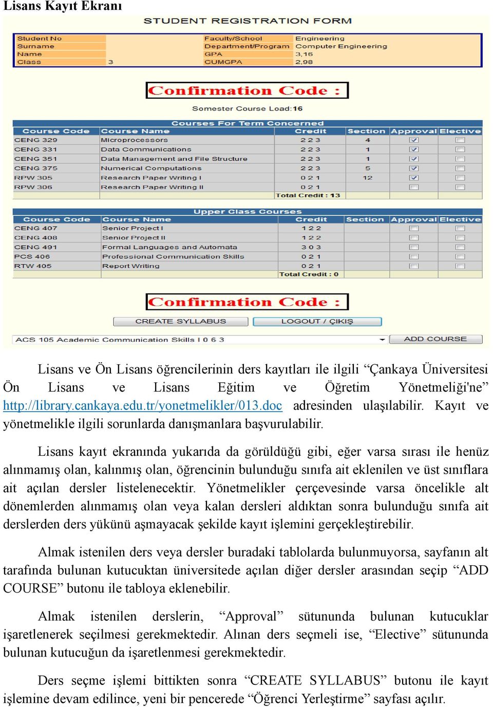 Lisans kayıt ekranında yukarıda da görüldüğü gibi, eğer varsa sırası ile henüz alınmamış olan, kalınmış olan, öğrencinin bulunduğu sınıfa ait eklenilen ve üst sınıflara ait açılan dersler