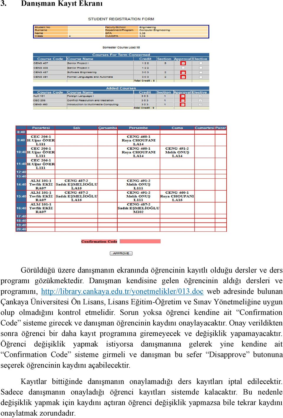 doc web adresinde bulunan Çankaya Üniversitesi Ön Lisans, Lisans Eğitim-Öğretim ve Sınav Yönetmeliğine uygun olup olmadığını kontrol etmelidir.