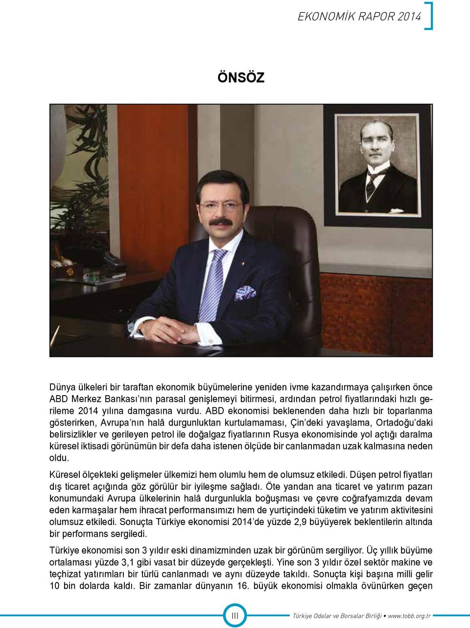 ABD ekonomisi beklenenden daha hızlı bir toparlanma gösterirken, Avrupa nın halâ durgunluktan kurtulamaması, Çin deki yavaşlama, Ortadoğu daki belirsizlikler ve gerileyen petrol ile doğalgaz