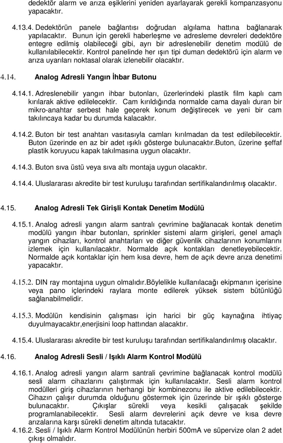 Kontrol panelinde her ışın tipi duman dedektörü için alarm ve arıza uyarıları noktasal olarak izlenebilir olacaktır. 4.14