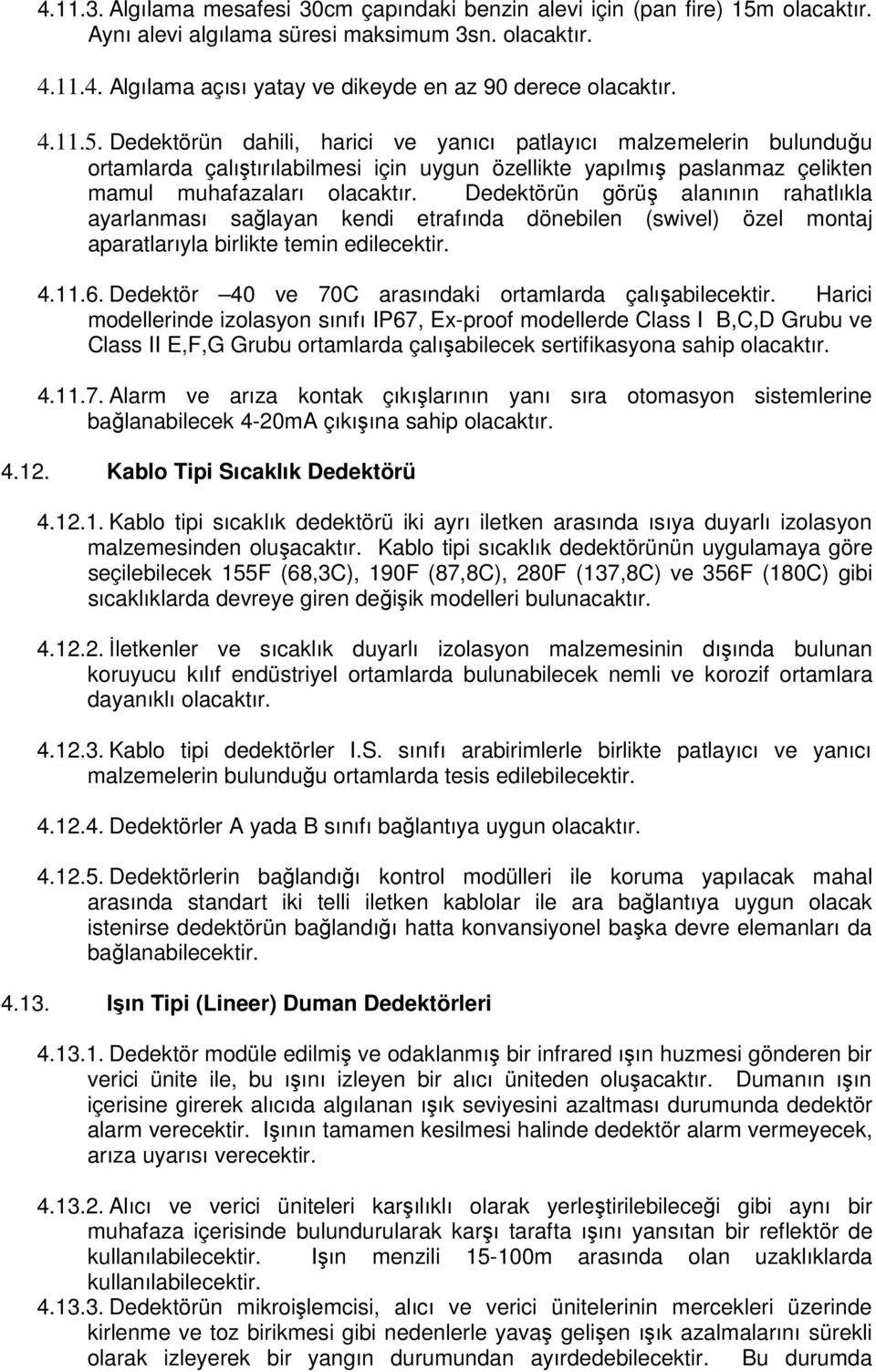 Dedektörün görüş alanının rahatlıkla ayarlanması sağlayan kendi etrafında dönebilen (swivel) özel montaj aparatlarıyla birlikte temin edilecektir. 4.11.6.