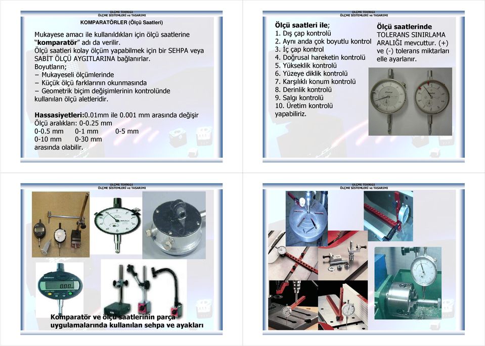 Boyutların; Mukayeseli ölçümlerinde Küçük ölçü farklarının okunmasında Geometrik biçim değişimlerinin kontrolünde kullanılan ölçü aletleridir. Hassasiyetleri:0.01mm ile 0.