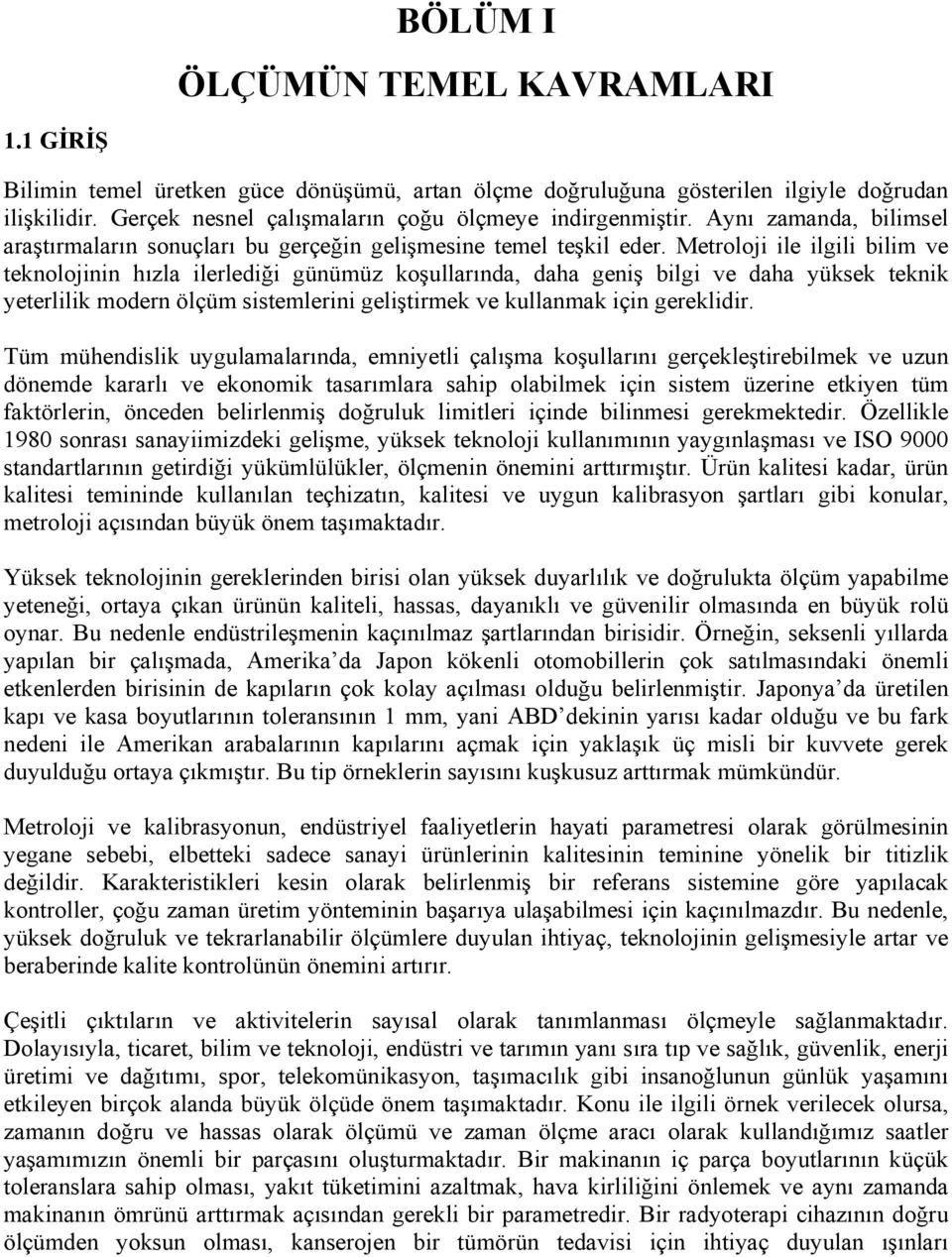 Metroloji ile ilgili bilim ve teknolojinin hızla ilerlediği günümüz koşullarında, daha geniş bilgi ve daha yüksek teknik yeterlilik modern ölçüm sistemlerini geliştirmek ve kullanmak için gereklidir.