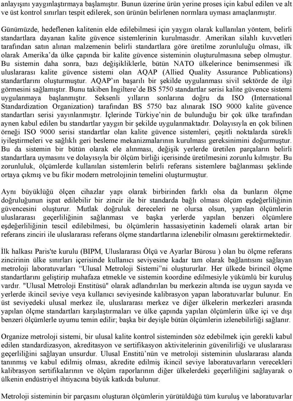 Amerikan silahlı kuvvetleri tarafından satın alınan malzemenin belirli standartlara göre üretilme zorunluluğu olması, ilk olarak Amerika da ülke çapında bir kalite güvence sisteminin oluşturulmasına