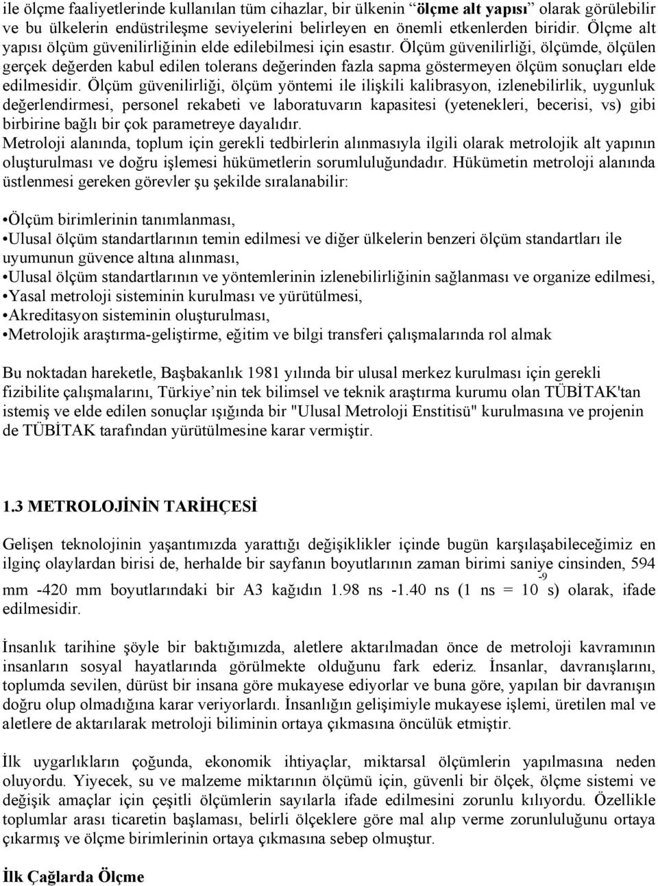 Ölçüm güvenilirliği, ölçümde, ölçülen gerçek değerden kabul edilen tolerans değerinden fazla sapma göstermeyen ölçüm sonuçları elde edilmesidir.