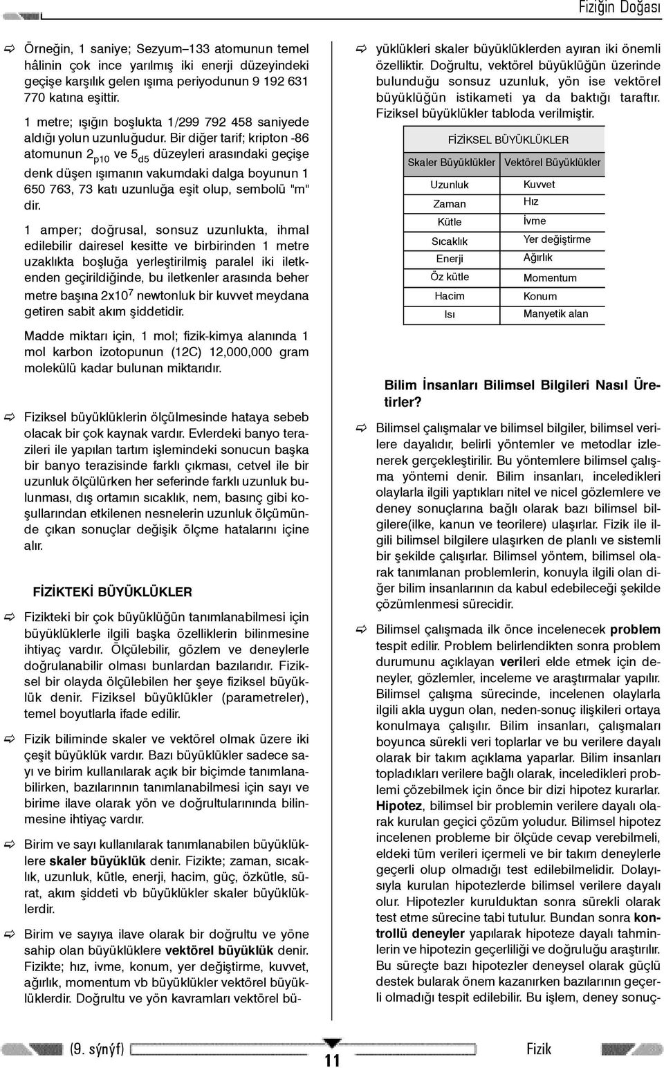 Bir diðer tarif; kripton -86 atomunun 2 p10 ve 5 d5 düzeyleri arasýndaki geçiþe denk düþen ýþýmanýn vakumdaki dalga boyunun 1 650 763, 73 katý uzunluða eþit olup, sembolü "m" dir.