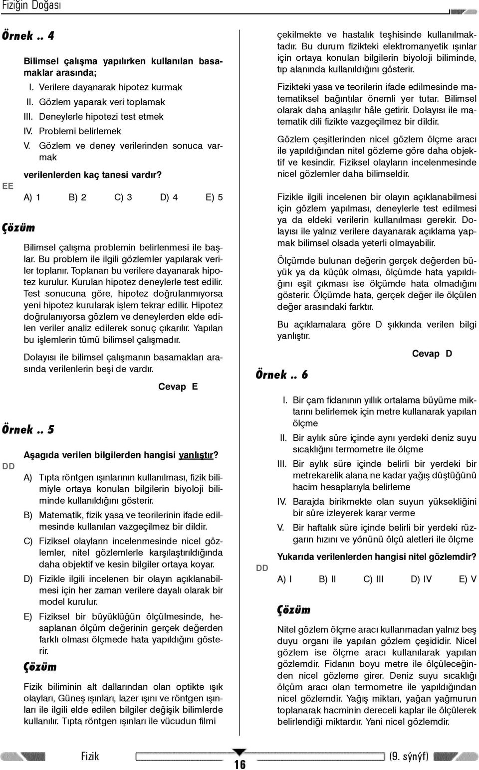 Bu problem ile ilgili gözlemler yapýlarak veriler toplanýr. Toplanan bu verilere dayanarak hipotez kurulur. Kurulan hipotez deneylerle test edilir.