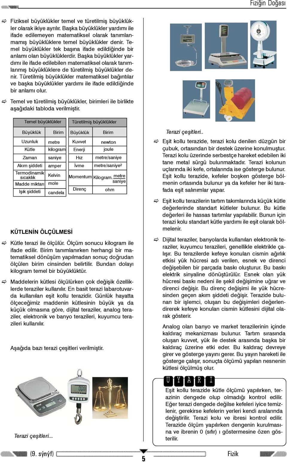 Baþka büyüklükler yardýmý ile ifade edilebilen matematiksel olarak tanýmlanmýþ büyüklüklere de türetilmiþ büyüklükler denir.