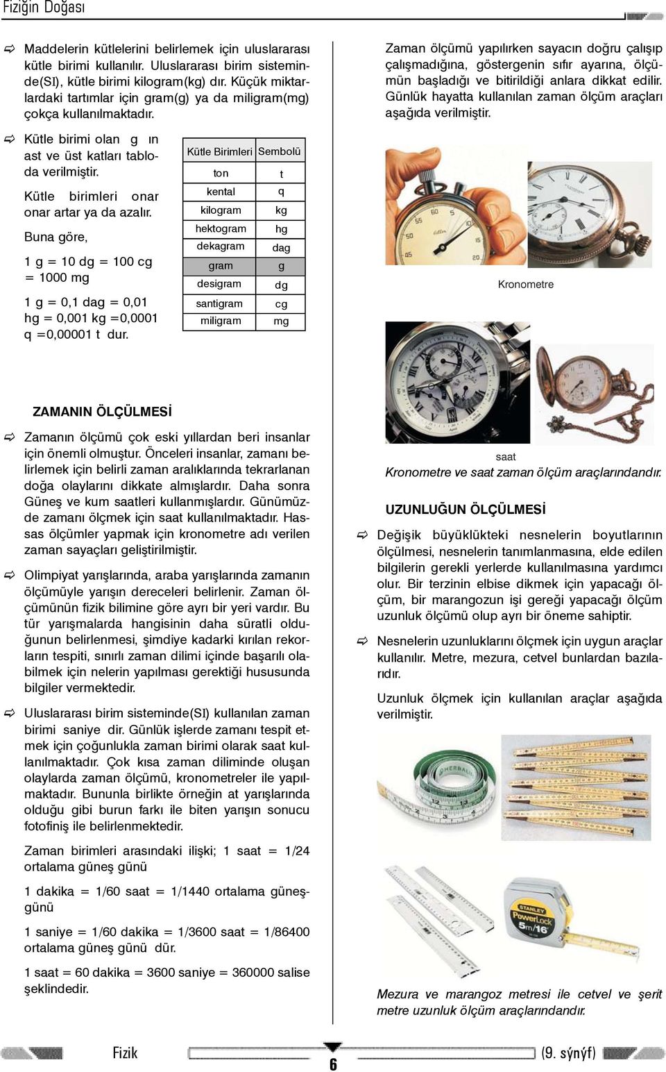 Zaman ölçümü yapýlýrken sayacýn doðru çalýþýp çalýþmadýðýna, göstergenin sýfýr ayarýna, ölçümün baþladýðý ve bitirildiði anlara dikkat edilir.