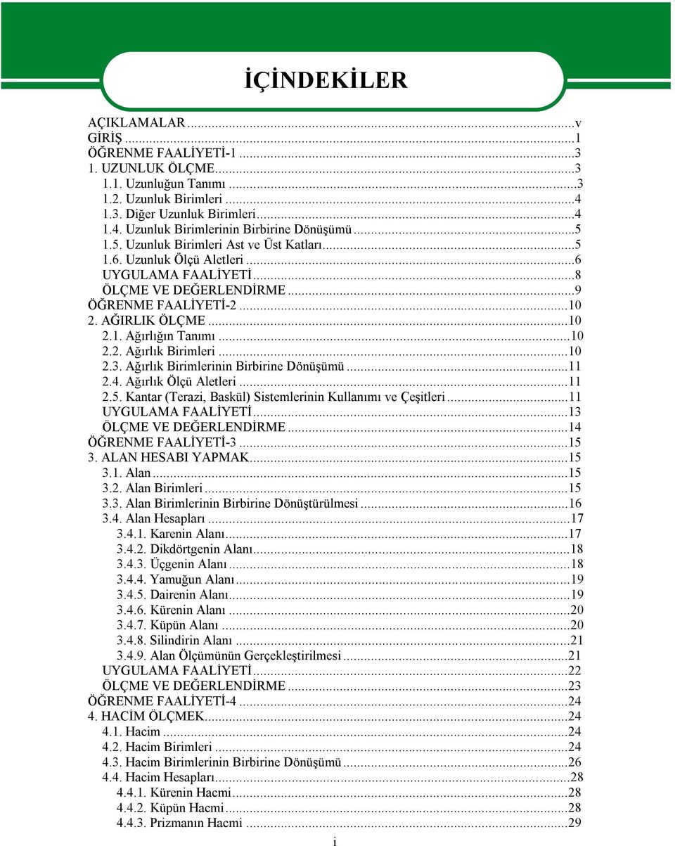 ..10 2.2. Ağırlık Birimleri...10 2.3. Ağırlık Birimlerinin Birbirine Dönüşümü...11 2.4. Ağırlık Ölçü Aletleri...11 2.5. Kantar (Terazi, Baskül) Sistemlerinin Kullanımı ve Çeşitleri.