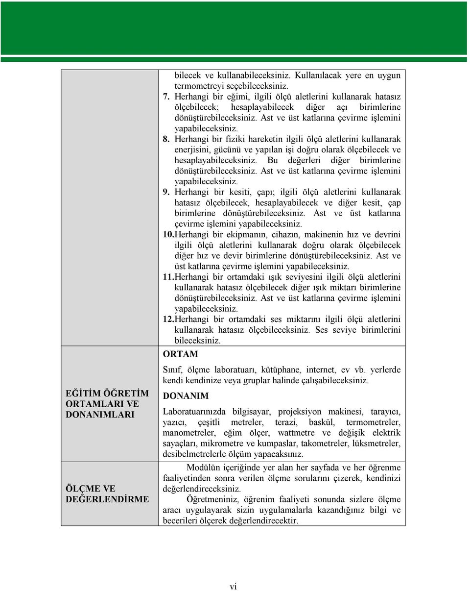 Herhangi bir fiziki hareketin ilgili ölçü aletlerini kullanarak enerjisini, gücünü ve yapılan işi doğru olarak ölçebilecek ve hesaplayabileceksiniz.