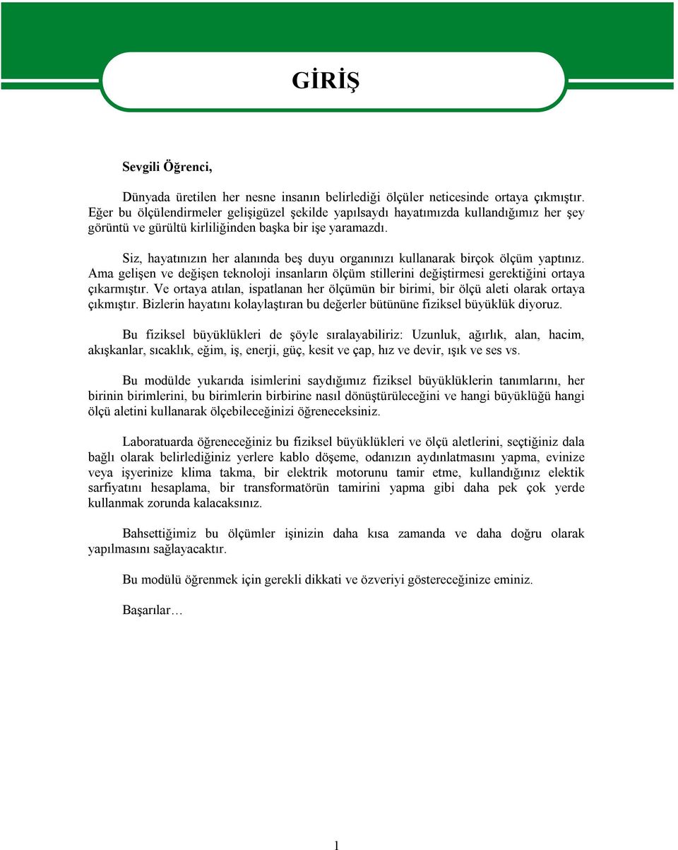 Siz, hayatınızın her alanında beş duyu organınızı kullanarak birçok ölçüm yaptınız. Ama gelişen ve değişen teknoloji insanların ölçüm stillerini değiştirmesi gerektiğini ortaya çıkarmıştır.