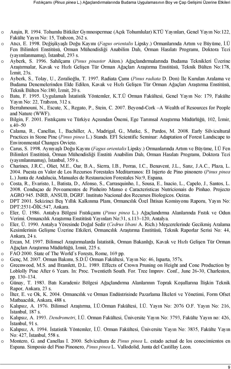 ) Ormanlarında Artım ve Büyüme, İ.Ü Fen Bilimleri Enstitüsü, Orman Mühendisliği Anabilim Dalı, Orman Hasılatı Programı, Doktora Tezi (yayımlanmamış), İstanbul, 293 s. o Ayberk, S. 1996.