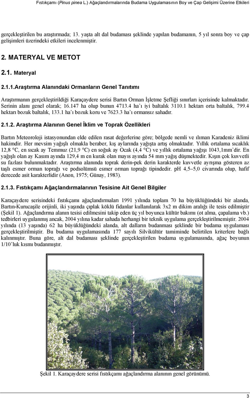 Materyal 2.1.1.Araştırma Alanındaki Ormanların Genel Tanıtımı Araştırmanın gerçekleştirildiği Karaçaydere serisi Bartın Orman İşletme Şefliği sınırları içerisinde kalmaktadır.