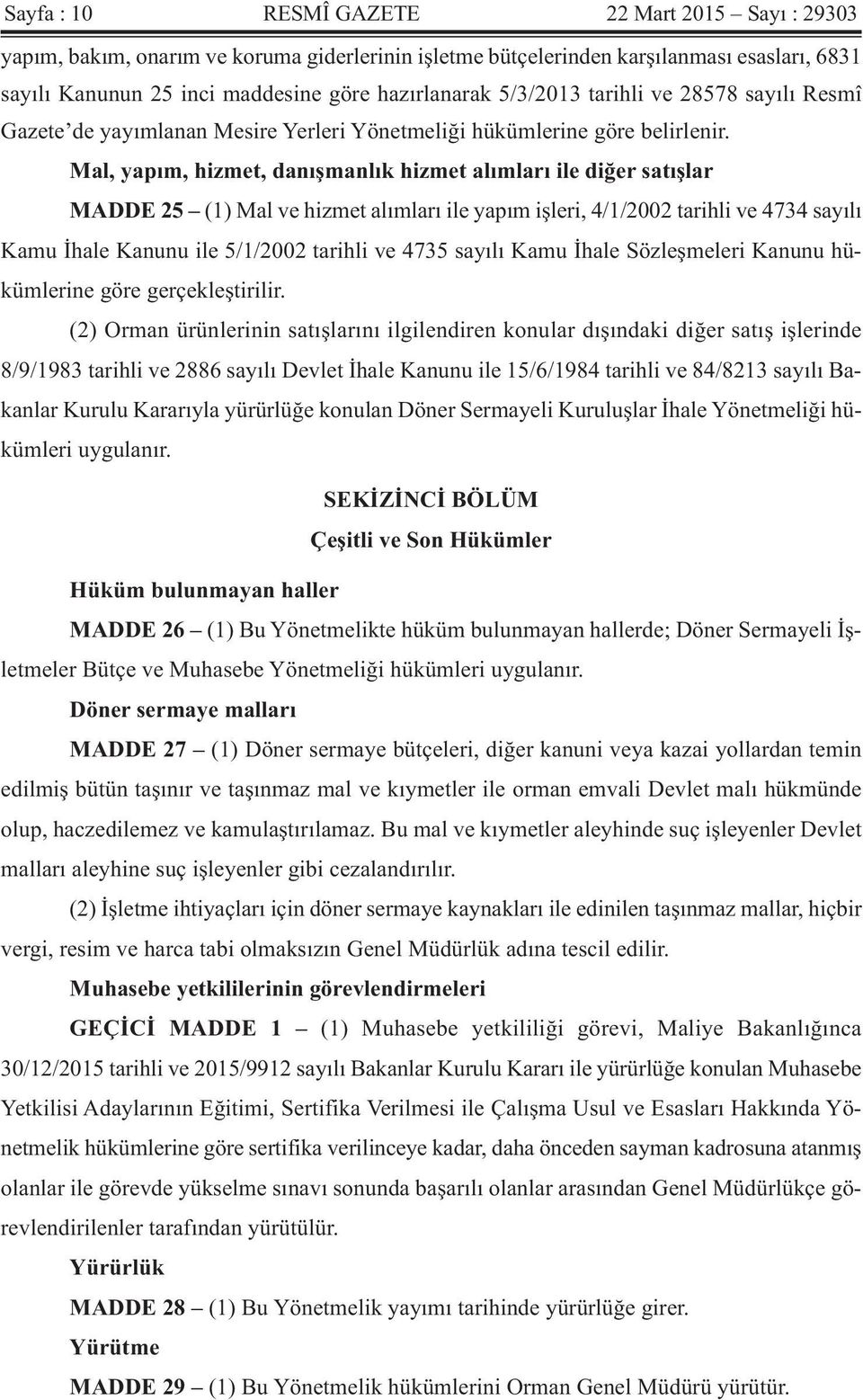 Mal, yapım, hizmet, danışmanlık hizmet alımları ile diğer satışlar MADDE 25 (1) Mal ve hizmet alımları ile yapım işleri, 4/1/2002 tarihli ve 4734 sayılı Kamu İhale Kanunu ile 5/1/2002 tarihli ve 4735