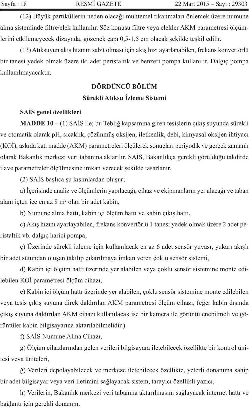 (13) Atıksuyun akış hızının sabit olması için akış hızı ayarlanabilen, frekans konvertörlü bir tanesi yedek olmak üzere iki adet peristaltik ve benzeri pompa kullanılır.