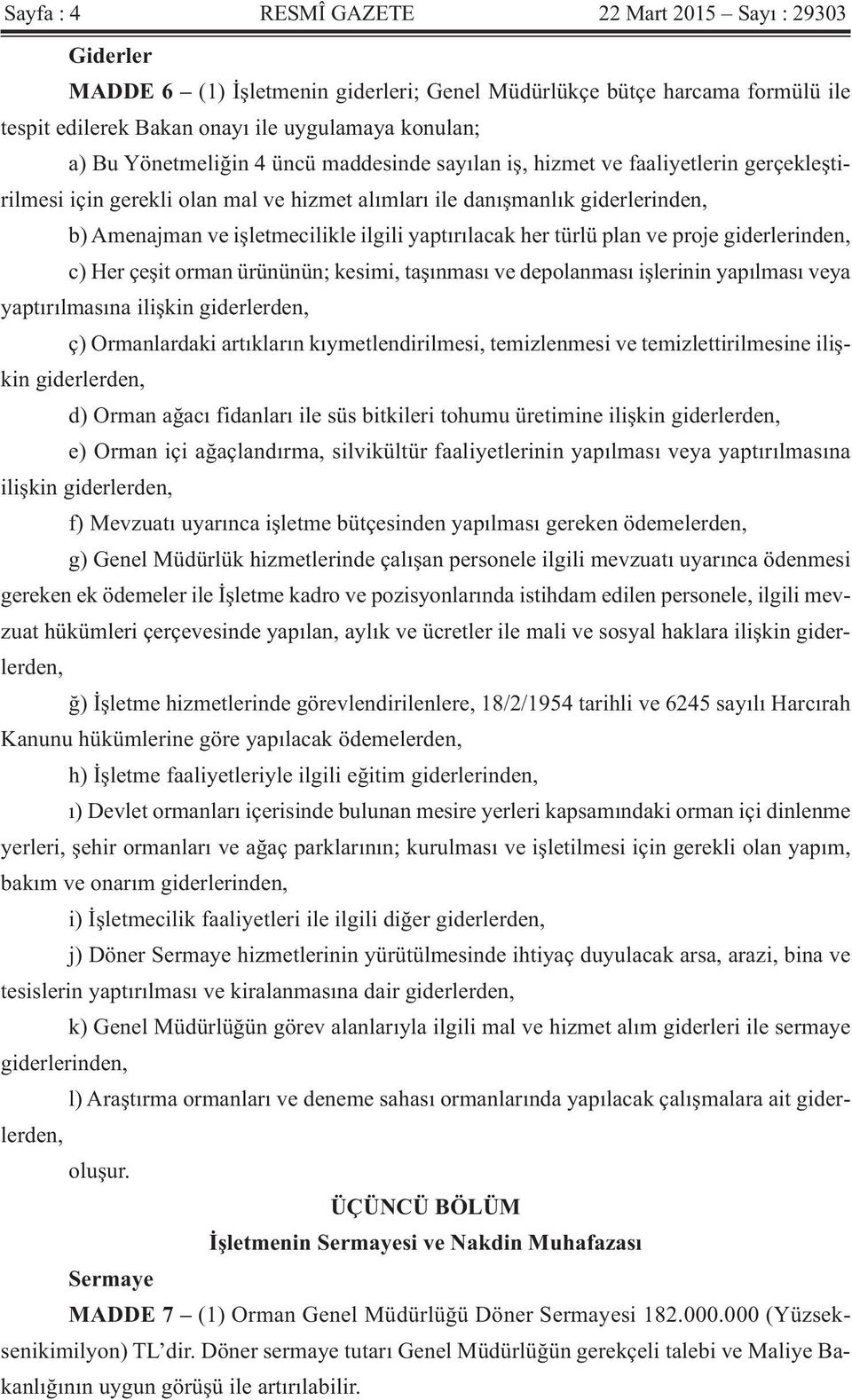 yaptırılacak her türlü plan ve proje giderlerinden, c) Her çeşit orman ürününün; kesimi, taşınması ve depolanması işlerinin yapılması veya yaptırılmasına ilişkin giderlerden, ç) Ormanlardaki