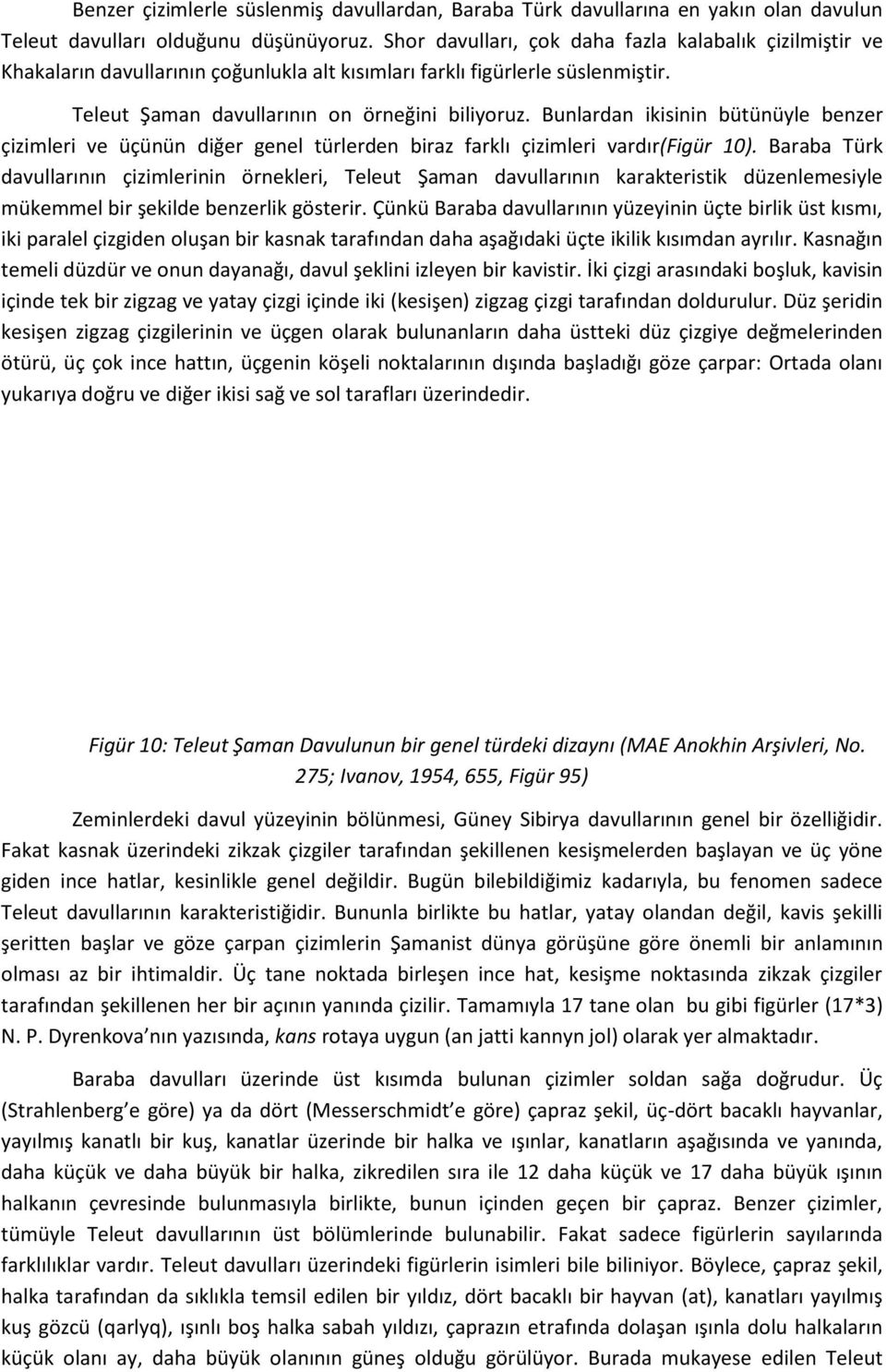 Bunlardan ikisinin bütünüyle benzer çizimleri ve üçünün diğer genel türlerden biraz farklı çizimleri vardır(figür 10).