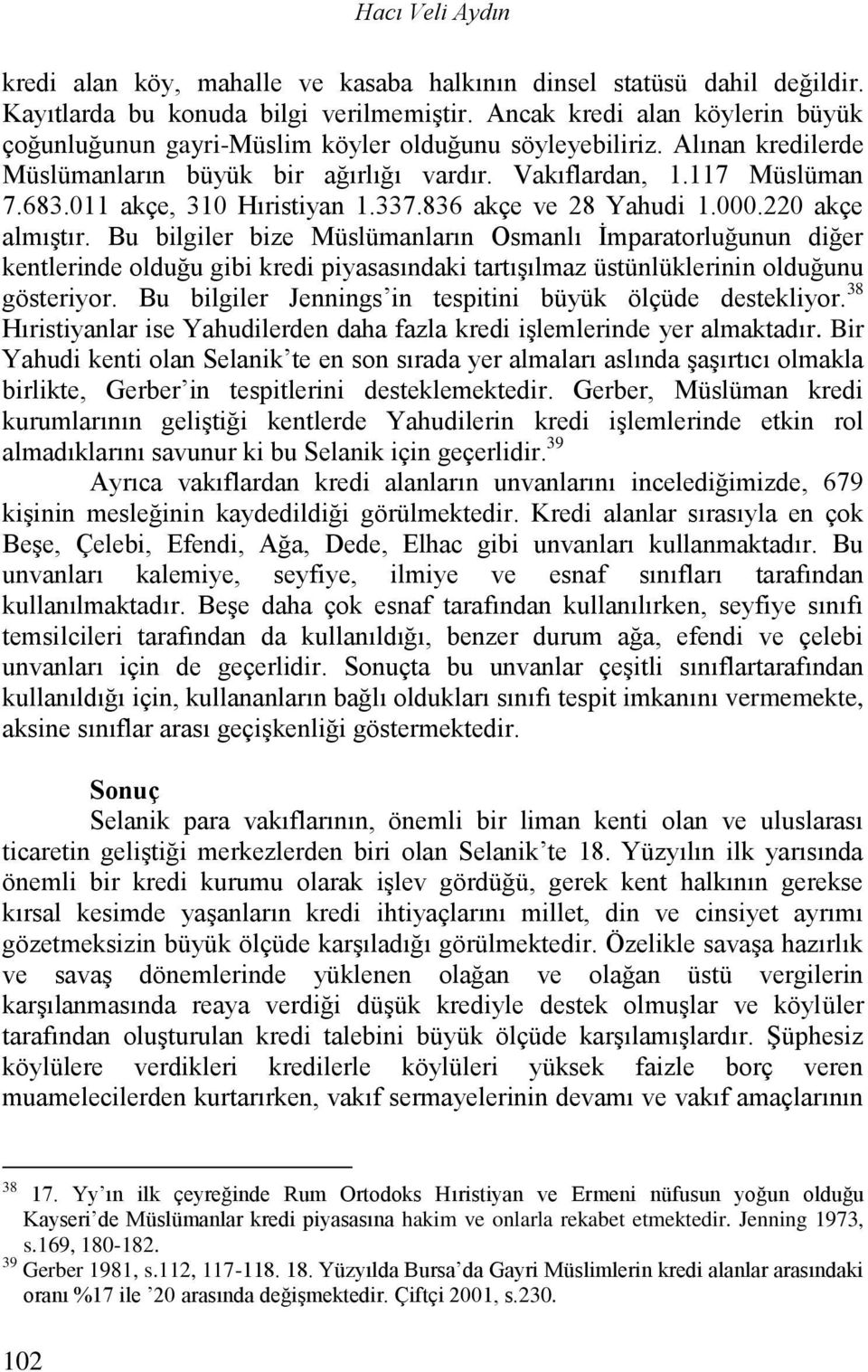 011 akçe, 310 Hıristiyan 1.337.836 akçe ve 28 Yahudi 1.000.220 akçe almıştır.