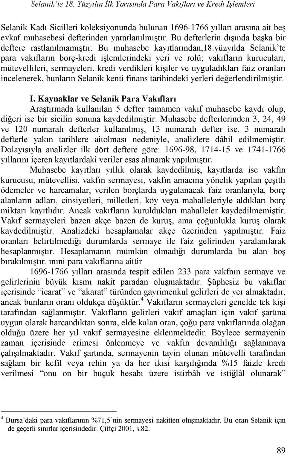 yüzyılda Selanik te para vakıfların borç-kredi işlemlerindeki yeri ve rolü; vakıfların kurucuları, mütevellileri, sermayeleri, kredi verdikleri kişiler ve uyguladıkları faiz oranları incelenerek,