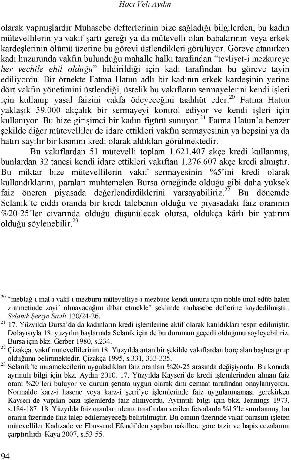 Göreve atanırken kadı huzurunda vakfın bulunduğu mahalle halkı tarafından tevliyet-i mezkureye her vechile ehil olduğu bildirildiği için kadı tarafından bu göreve tayin ediliyordu.