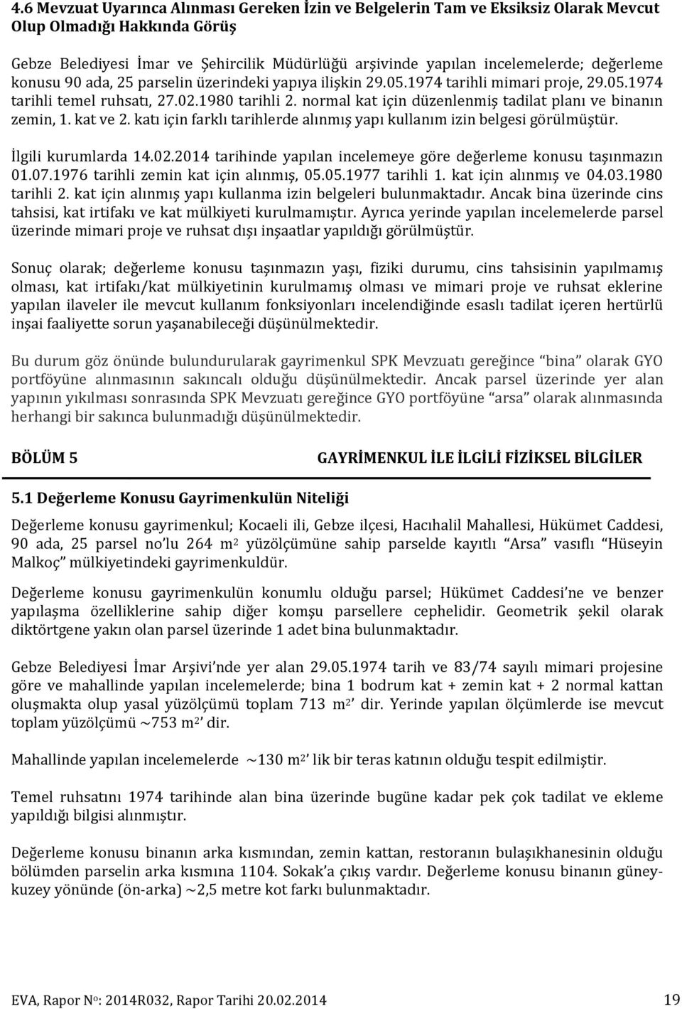 normal kat için düzenlenmiş tadilat planı ve binanın zemin, 1. kat ve 2. katı için farklı tarihlerde alınmış yapı kullanım izin belgesi görülmüştür. İlgili kurumlarda 14.02.