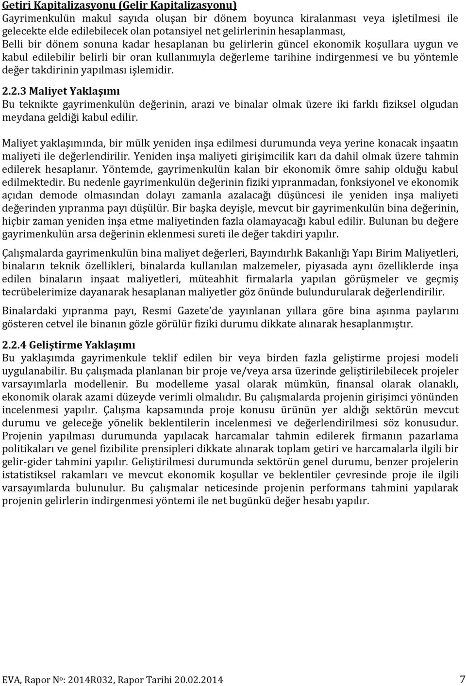 değer takdirinin yapılması işlemidir. 2.2.3 Maliyet Yaklaşımı Bu teknikte gayrimenkulün değerinin, arazi ve binalar olmak üzere iki farklı fiziksel olgudan meydana geldiği kabul edilir.