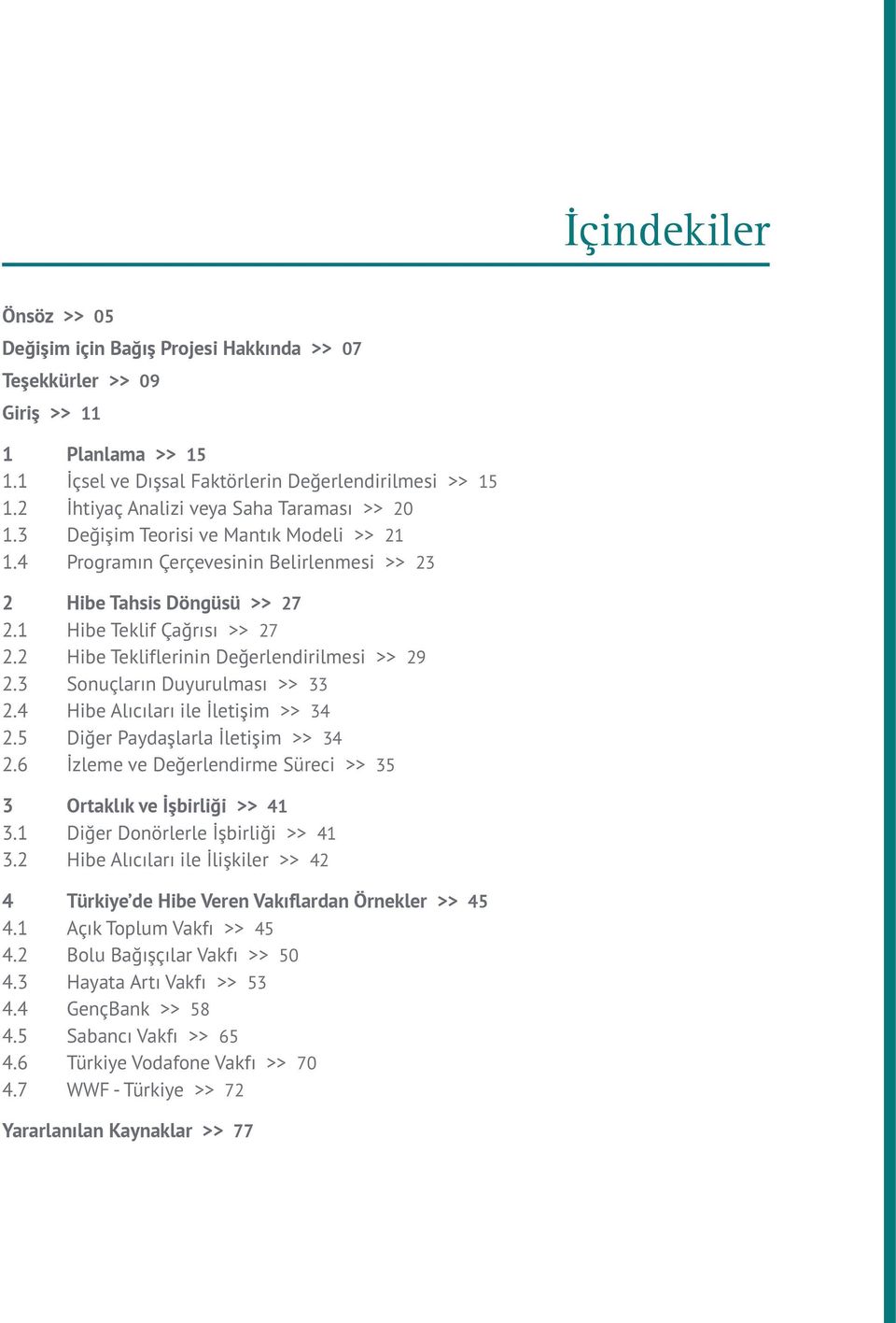 2 Hibe Tekliflerinin Değerlendirilmesi >> 29 2.3 Sonuçların Duyurulması >> 33 2.4 Hibe Alıcıları ile İletişim >> 34 2.5 Diğer Paydaşlarla İletişim >> 34 2.