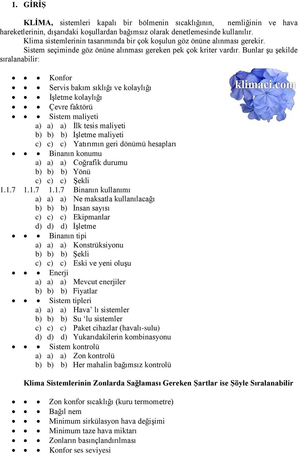 Bunlar şu şekilde sıralanabilir: Konfor Servis bakım sıklığı ve kolaylığı İşletme kolaylığı Çevre faktörü Sistem maliyeti a) a) a) İlk tesis maliyeti b) b) b) İşletme maliyeti c) c) c) Yatırımın geri