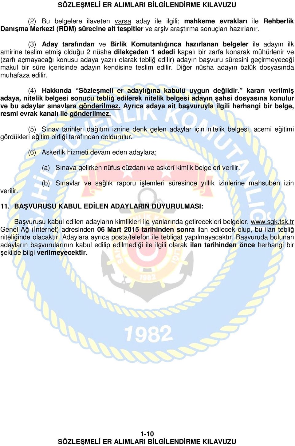 adaya yazılı olarak tebliğ edilir) adayın başvuru süresini geçirmeyeceği makul bir süre içerisinde adayın kendisine teslim edilir. Diğer nüsha adayın özlük dosyasında muhafaza edilir.