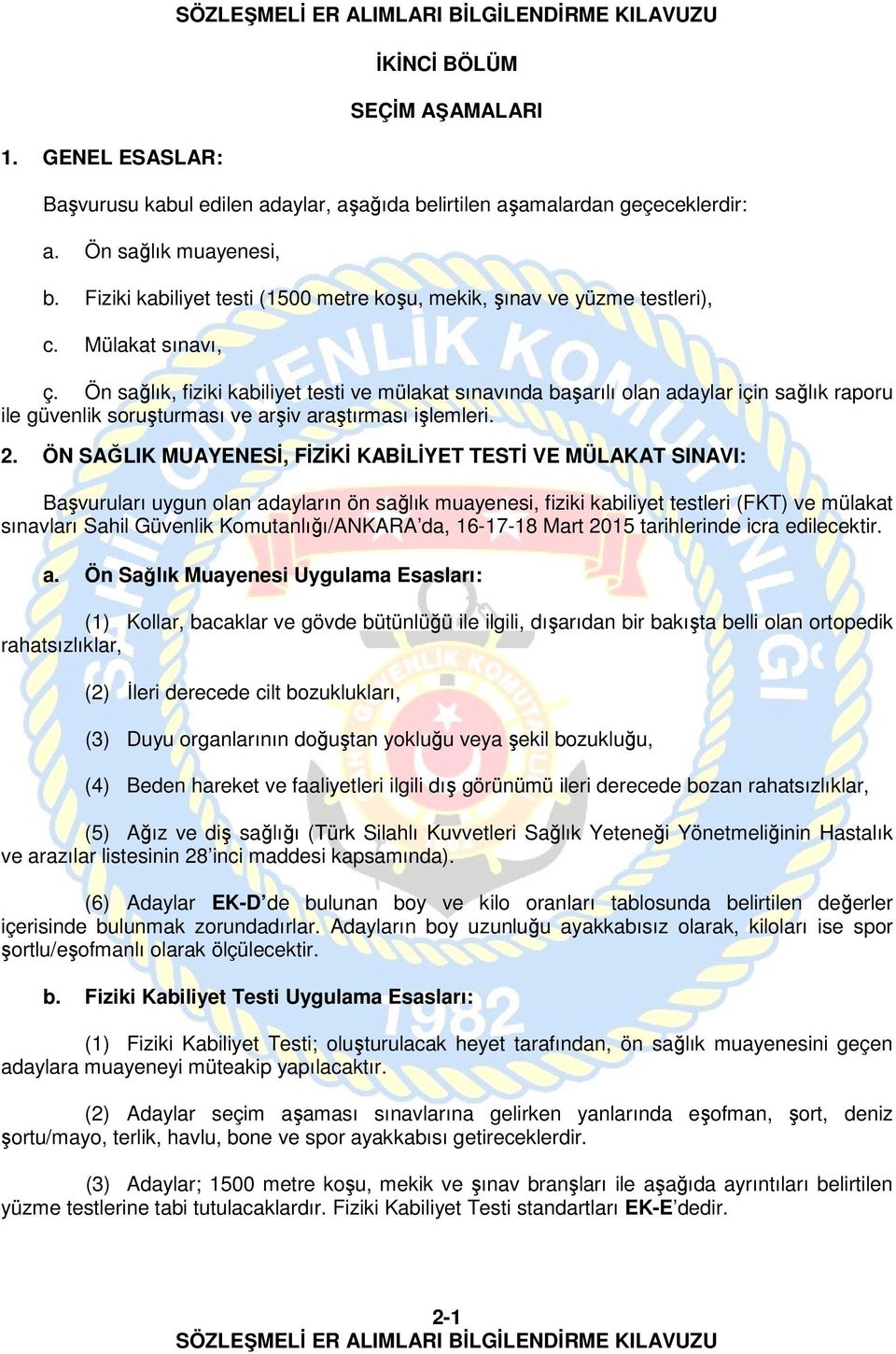 Ön sağlık, fiziki kabiliyet testi ve mülakat sınavında başarılı olan adaylar için sağlık raporu ile güvenlik soruşturması ve arşiv araştırması işlemleri. 2.