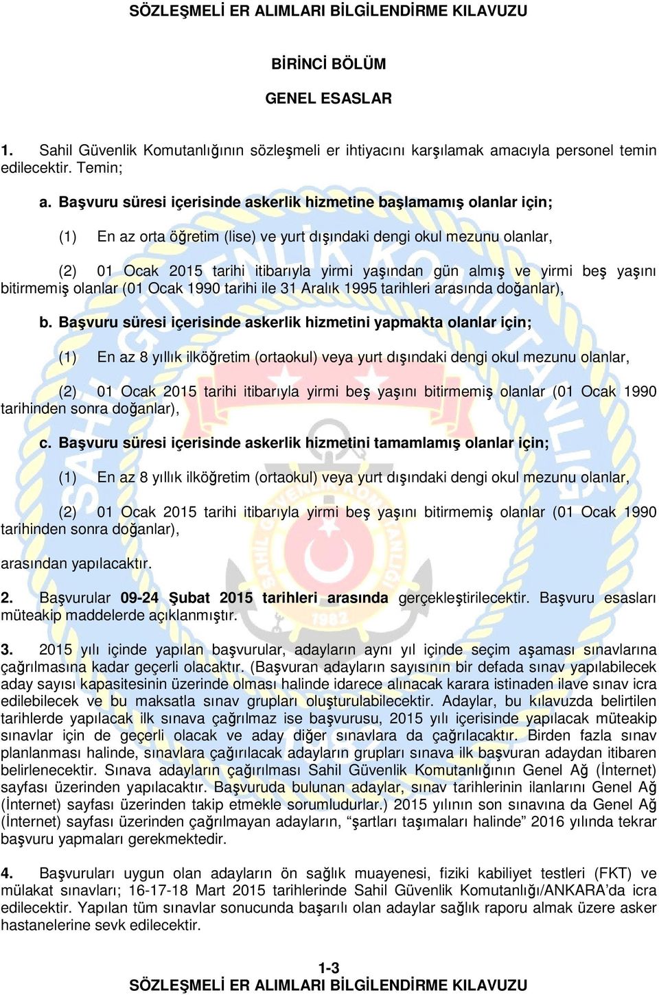 almış ve yirmi beş yaşını bitirmemiş olanlar (01 Ocak 1990 tarihi ile 31 Aralık 1995 tarihleri arasında doğanlar), b.