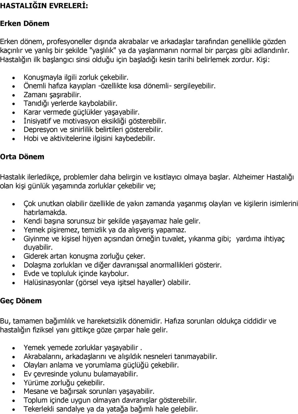 Önemli hafıza kayıpları -özellikte kısa dönemli- sergileyebilir. Zamanı şaşırabilir. Tanıdığı yerlerde kaybolabilir. Karar vermede güçlükler yaşayabilir.