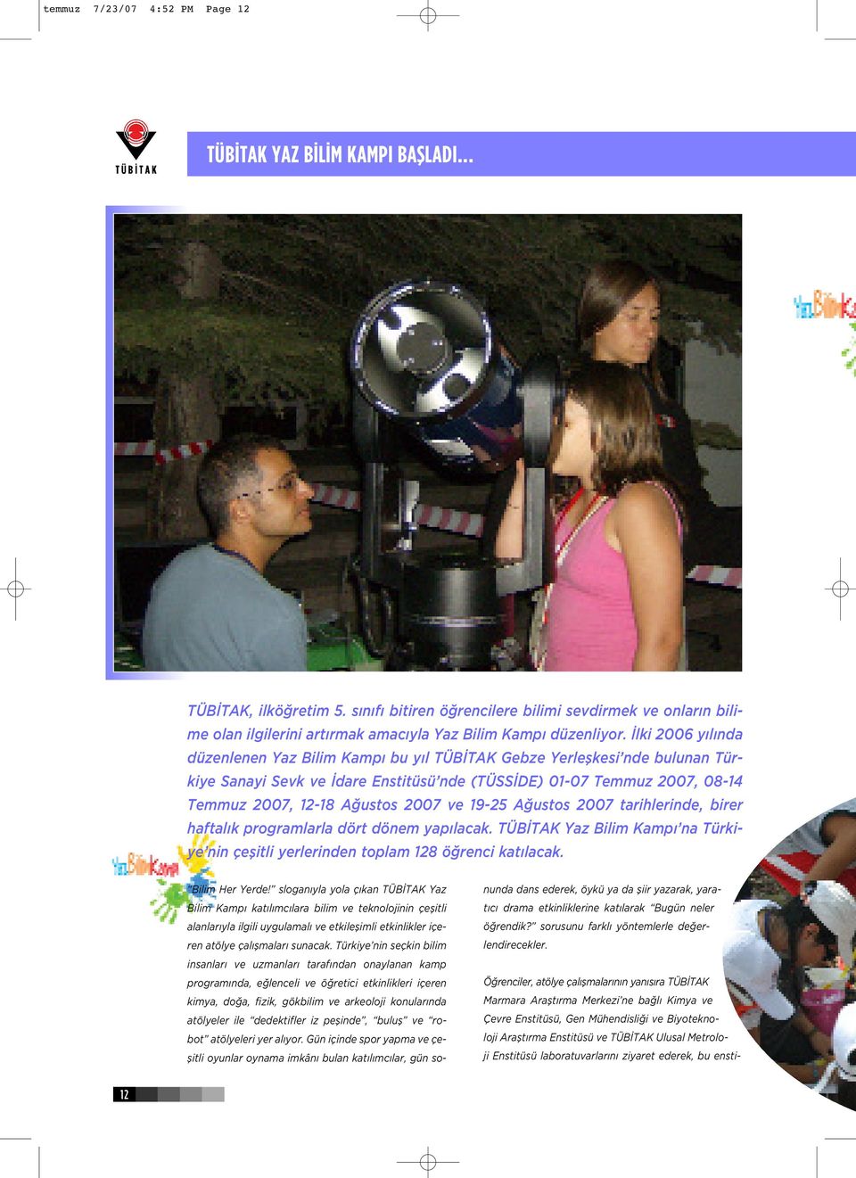 lki 2006 y l nda düzenlenen Yaz Bilim Kamp bu y l TÜB TAK Gebze Yerleflkesi nde bulunan Türkiye Sanayi Sevk ve dare Enstitüsü nde (TÜSS DE) 01-07 Temmuz 2007, 08-14 Temmuz 2007, 12-18 A ustos 2007 ve