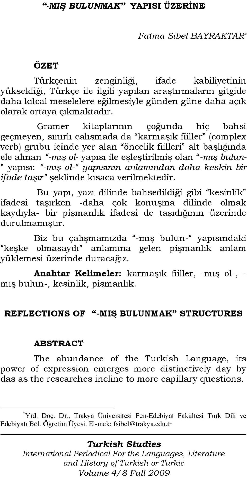 Gramer kitaplarının çoğunda hiç bahsi geçmeyen, sınırlı çalışmada da karmaşık fiiller (complex verb) grubu içinde yer alan öncelik fiilleri alt başlığında ele alınan -mış ol- yapısı ile eşleştirilmiş