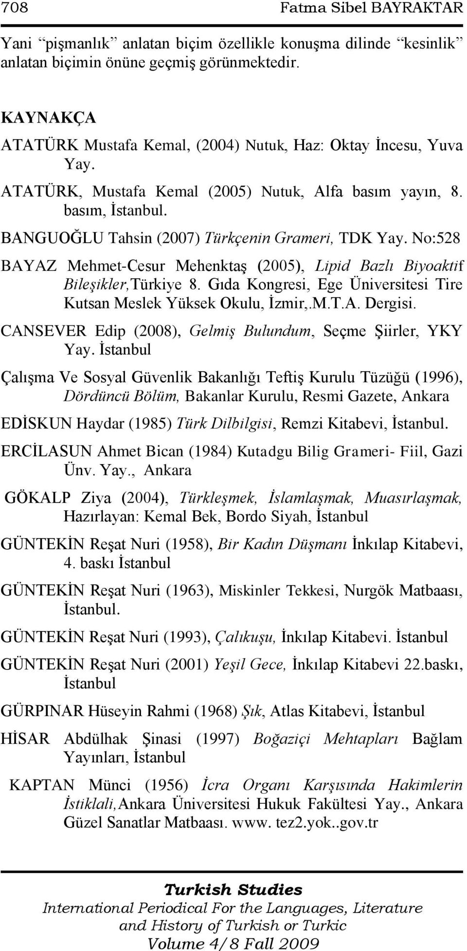 BANGUOĞLU Tahsin (2007) Türkçenin Grameri, TDK Yay. No:528 BAYAZ Mehmet-Cesur MehenktaĢ (2005), Lipid Bazlı Biyoaktif Bileşikler,Türkiye 8.