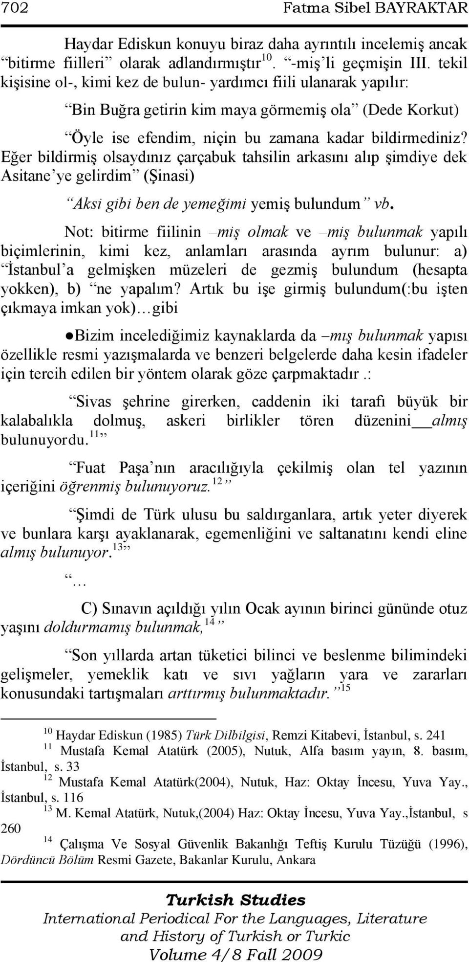 Eğer bildirmiģ olsaydınız çarçabuk tahsilin arkasını alıp Ģimdiye dek Asitane ye gelirdim (ġinasi) Aksi gibi ben de yemeğimi yemiģ bulundum vb.