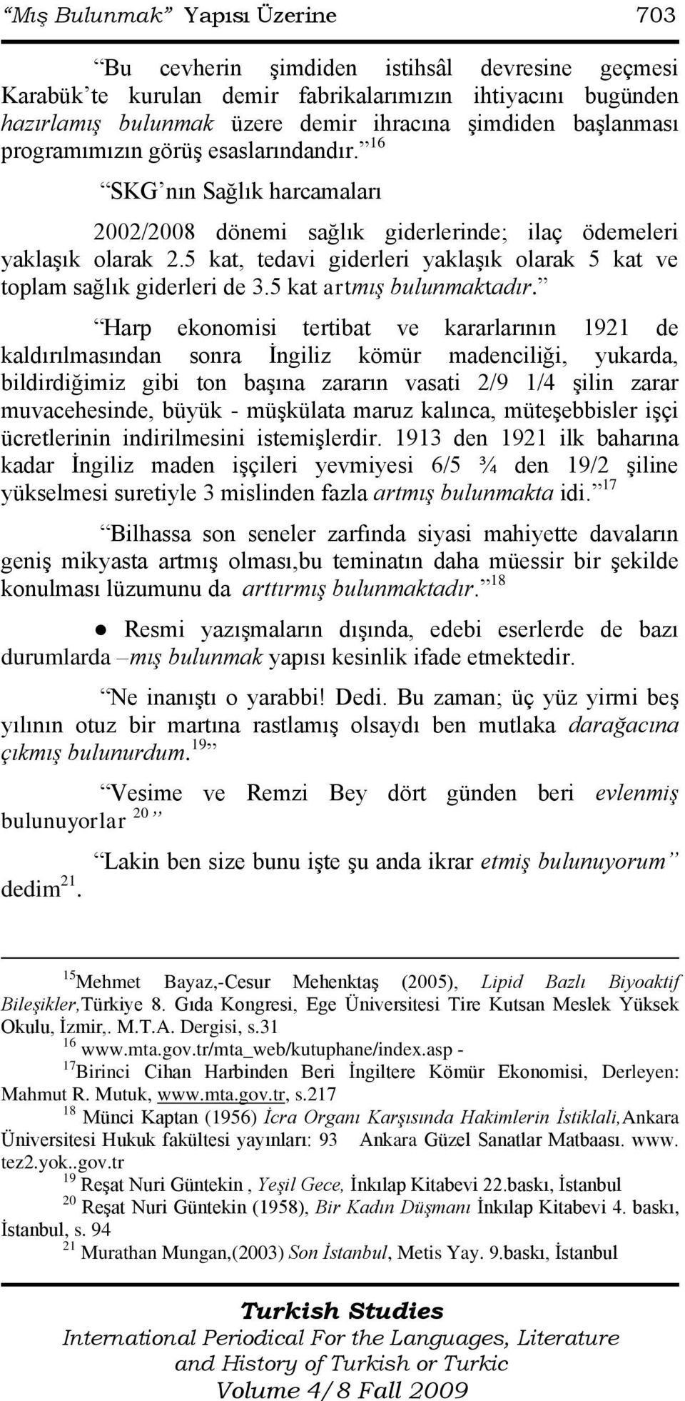 5 kat, tedavi giderleri yaklaģık olarak 5 kat ve toplam sağlık giderleri de 3.5 kat artmış bulunmaktadır.