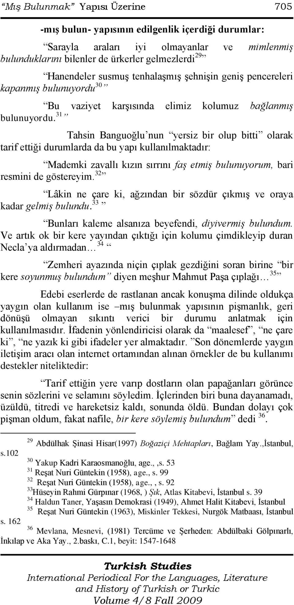 31 Tahsin Banguoğlu nun yersiz bir olup bitti olarak tarif ettiği durumlarda da bu yapı kullanılmaktadır: Mademki zavallı kızın sırrını faş etmiş bulunuyorum, bari resmini de göstereyim.