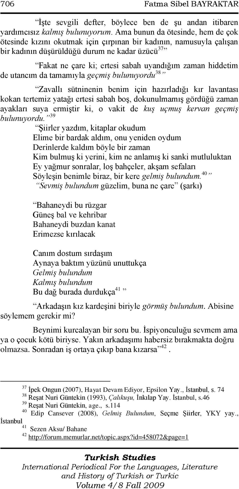 hiddetim de utancım da tamamıyla geçmiş bulunuyordu 38 Zavallı sütninenin benim için hazırladığı kır lavantası kokan tertemiz yatağı ertesi sabah boģ, dokunulmamıģ gördüğü zaman ayakları suya