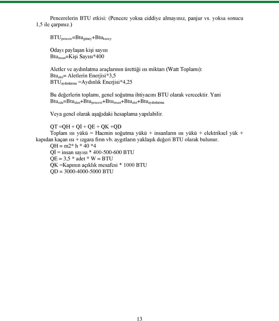 aydınlatma =Aydınlık Enerjisi*4,25 Bu değerlerin toplamı, genel soğutma ihtiyacını BTU olarak verecektir.