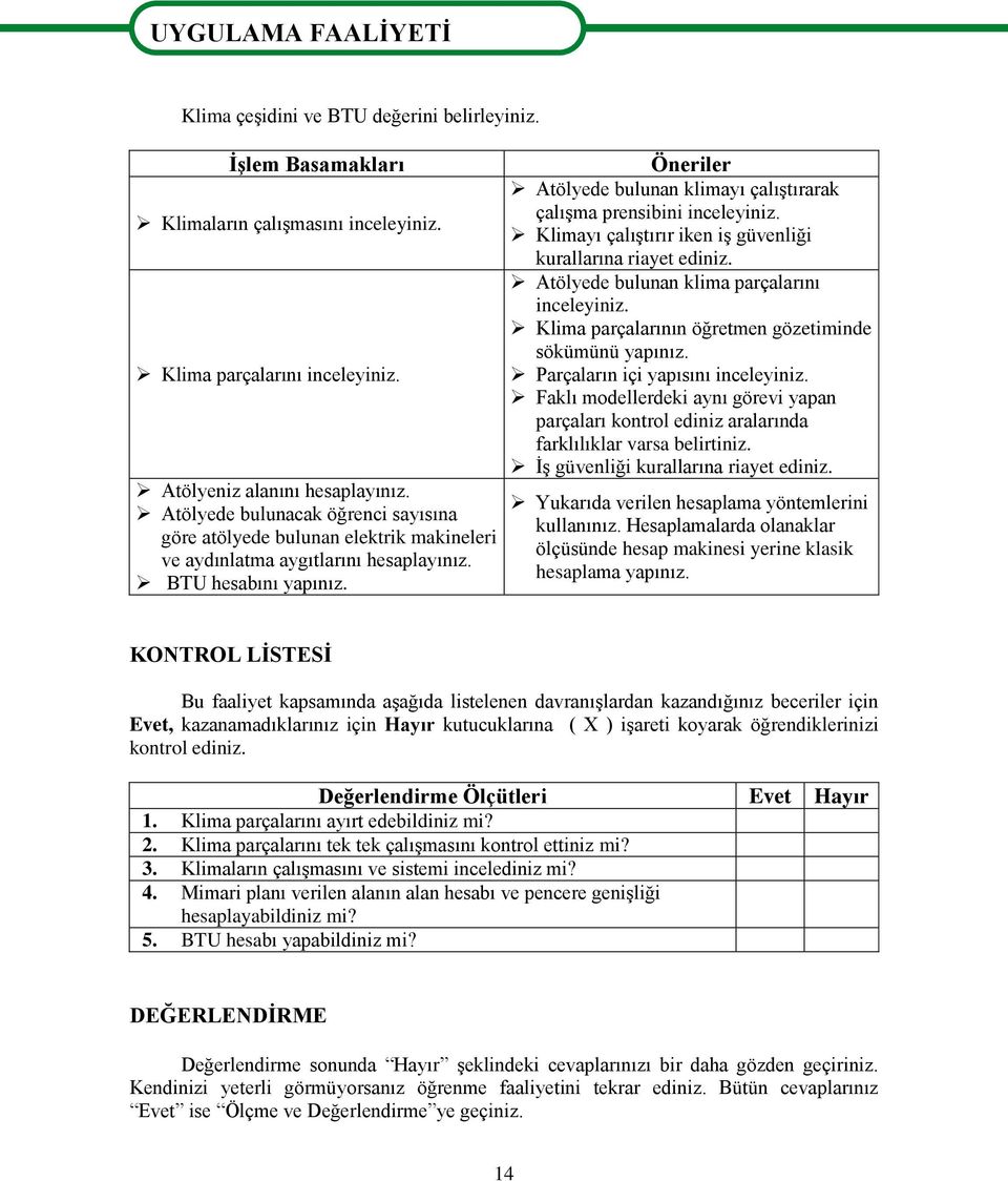 Öneriler Atölyede bulunan klimayı çalıştırarak çalışma prensibini inceleyiniz. Klimayı çalıştırır iken iş güvenliği kurallarına riayet ediniz. Atölyede bulunan klima parçalarını inceleyiniz.